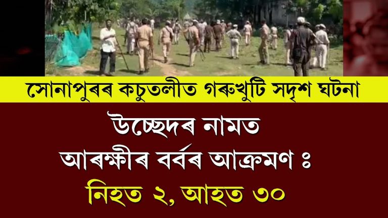 Sonapur Eviction | সোণাপুৰত উচ্ছেদৰ নামত আৰক্ষীৰ বৰ্বৰ আক্ৰমণঃ নিহত ২, আহত ৩০