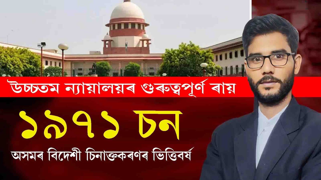 অসমৰ বিদেশী চিনাক্তকৰণৰ ভিত্তিবৰ্ষ ১৯৭১ চন | Supreme Court of India